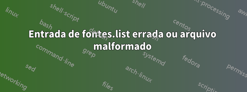 Entrada de fontes.list errada ou arquivo malformado