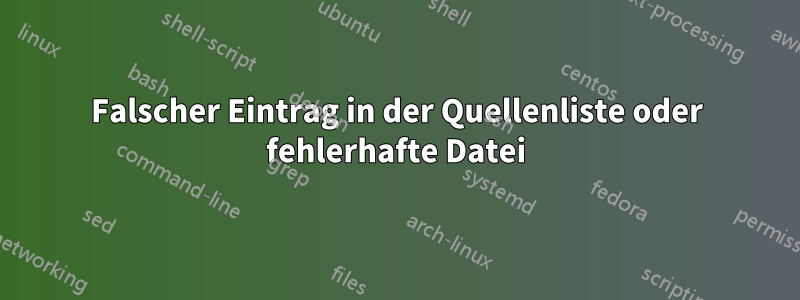 Falscher Eintrag in der Quellenliste oder fehlerhafte Datei