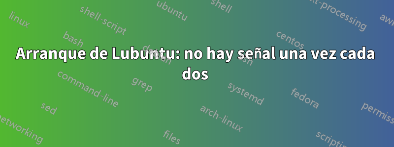 Arranque de Lubuntu: no hay señal una vez cada dos