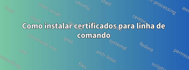 Como instalar certificados para linha de comando