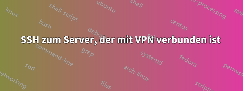 SSH zum Server, der mit VPN verbunden ist