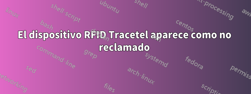 El dispositivo RFID Tracetel aparece como no reclamado