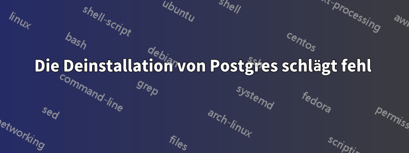 Die Deinstallation von Postgres schlägt fehl