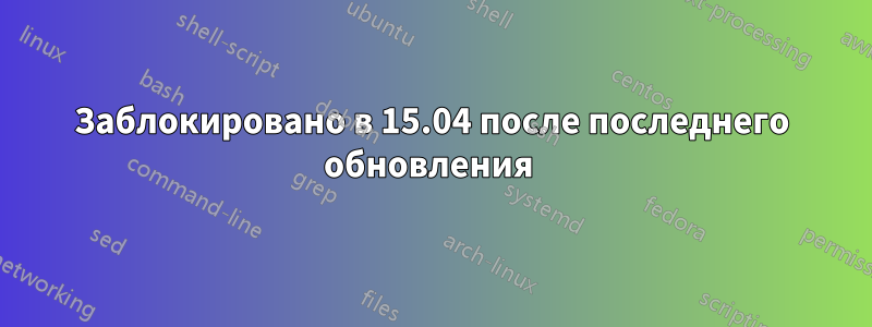 Заблокировано в 15.04 после последнего обновления 