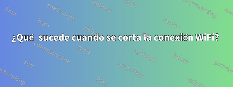 ¿Qué sucede cuando se corta la conexión WiFi?