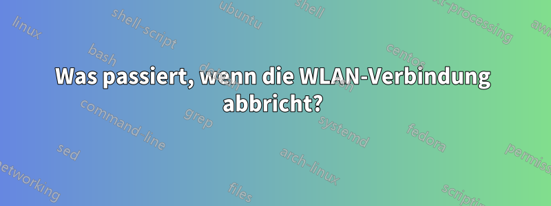 Was passiert, wenn die WLAN-Verbindung abbricht?