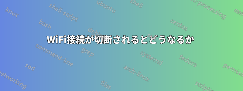 WiFi接続が切断されるとどうなるか