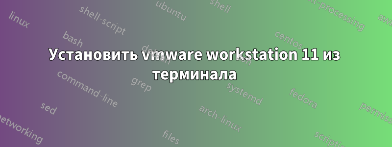 Установить vmware workstation 11 из терминала