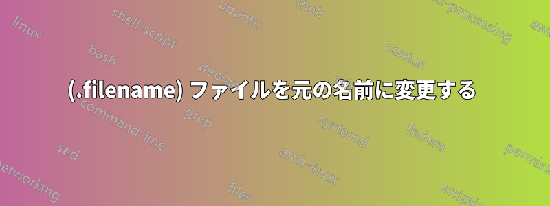 (.filename) ファイルを元の名前に変更する