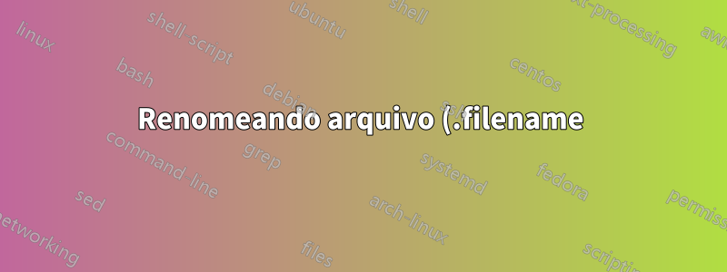 Renomeando arquivo (.filename) para nomes originais