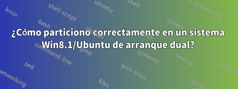 ¿Cómo particiono correctamente en un sistema Win8.1/Ubuntu de arranque dual?