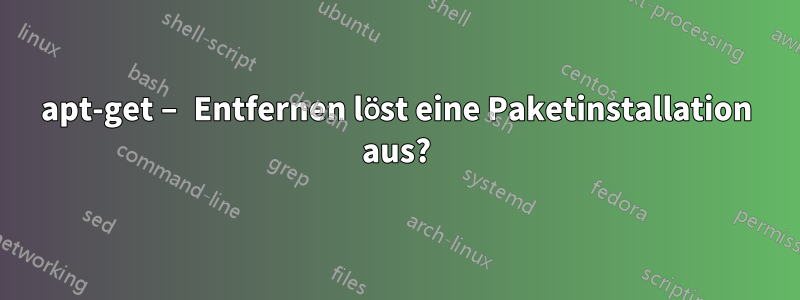 apt-get – Entfernen löst eine Paketinstallation aus?