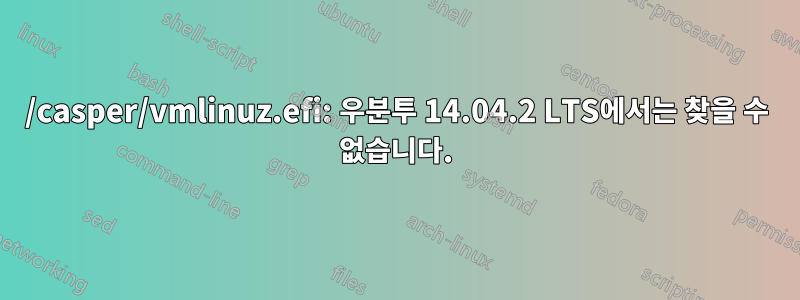/casper/vmlinuz.efi: 우분투 14.04.2 LTS에서는 찾을 수 없습니다.