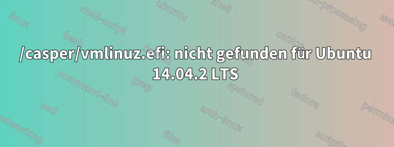 /casper/vmlinuz.efi: nicht gefunden für Ubuntu 14.04.2 LTS