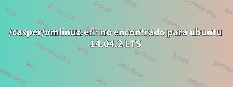 /casper/vmlinuz.efi: no encontrado para ubuntu 14.04.2 LTS