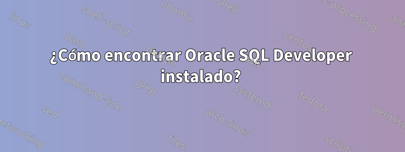 ¿Cómo encontrar Oracle SQL Developer instalado?