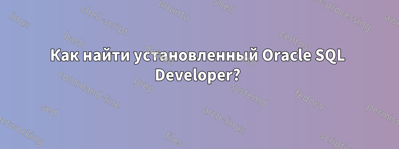 Как найти установленный Oracle SQL Developer?