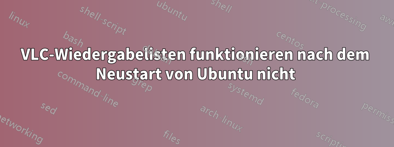 VLC-Wiedergabelisten funktionieren nach dem Neustart von Ubuntu nicht