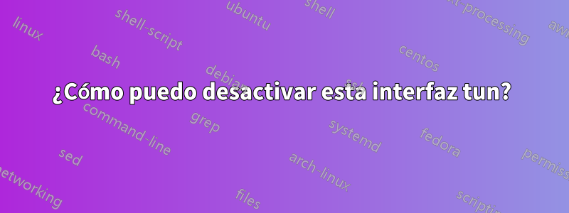 ¿Cómo puedo desactivar esta interfaz tun?