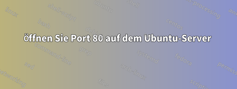 Öffnen Sie Port 80 auf dem Ubuntu-Server