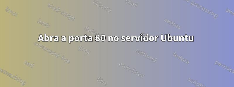 Abra a porta 80 no servidor Ubuntu