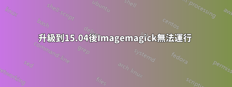 升級到15.04後Imagemagick無法運行
