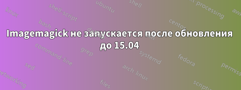 Imagemagick не запускается после обновления до 15.04