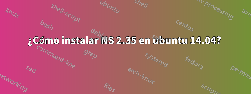¿Cómo instalar NS 2.35 en ubuntu 14.04?