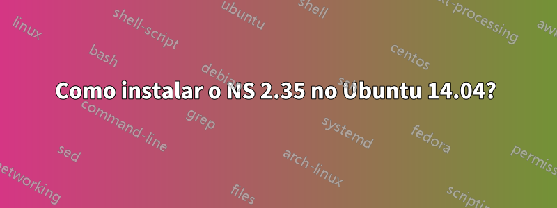 Como instalar o NS 2.35 no Ubuntu 14.04?