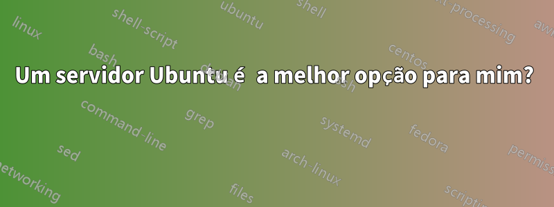 Um servidor Ubuntu é a melhor opção para mim? 
