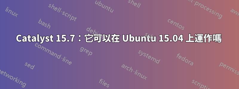 Catalyst 15.7：它可以在 Ubuntu 15.04 上運作嗎