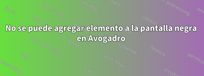 No se puede agregar elemento a la pantalla negra en Avogadro