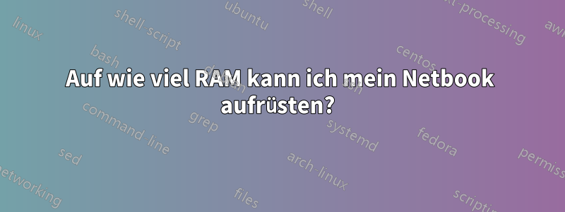 Auf wie viel RAM kann ich mein Netbook aufrüsten?