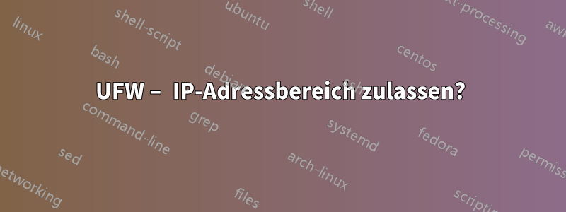 UFW – IP-Adressbereich zulassen?
