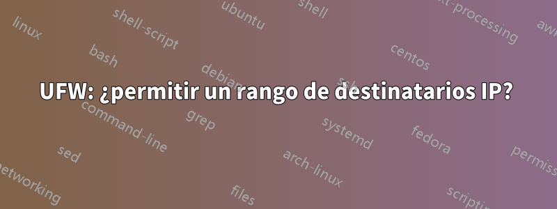 UFW: ¿permitir un rango de destinatarios IP?