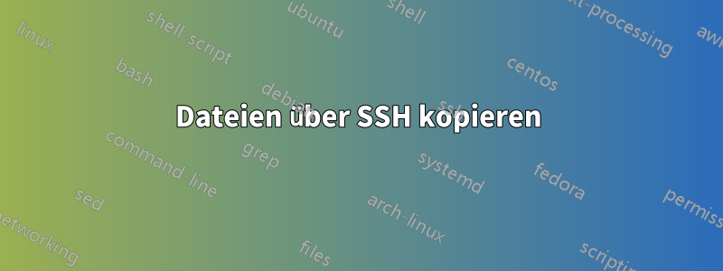 Dateien über SSH kopieren
