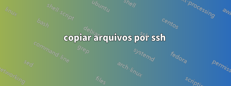 copiar arquivos por ssh