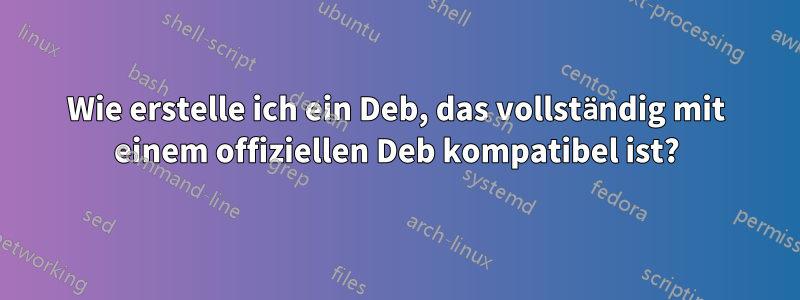Wie erstelle ich ein Deb, das vollständig mit einem offiziellen Deb kompatibel ist?