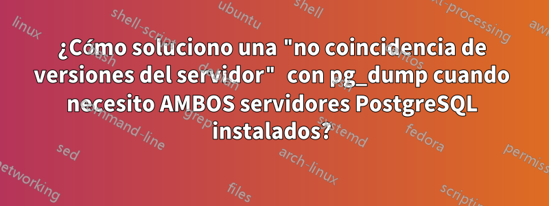 ¿Cómo soluciono una "no coincidencia de versiones del servidor" con pg_dump cuando necesito AMBOS servidores PostgreSQL instalados?