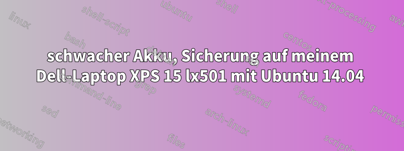 schwacher Akku, Sicherung auf meinem Dell-Laptop XPS 15 lx501 mit Ubuntu 14.04