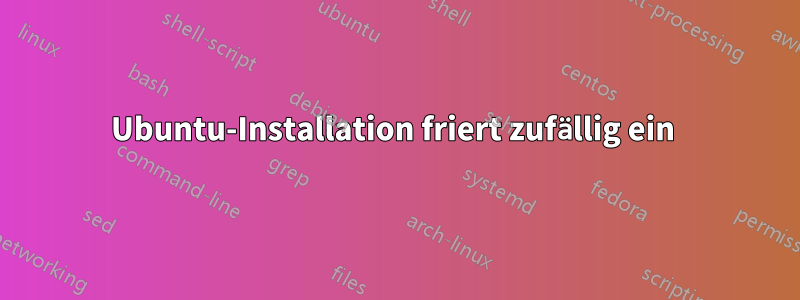 Ubuntu-Installation friert zufällig ein 