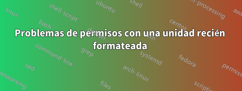 Problemas de permisos con una unidad recién formateada