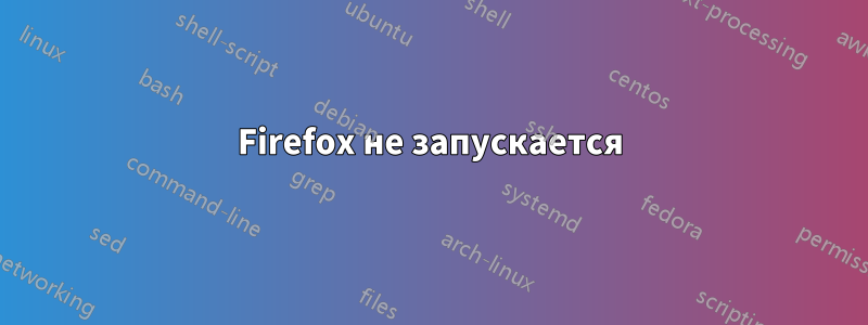 Firefox не запускается