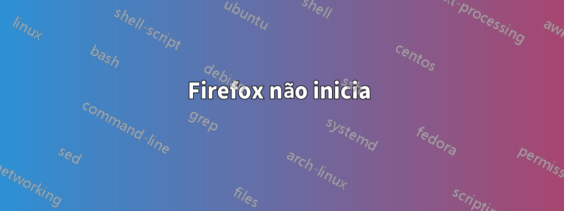 Firefox não inicia