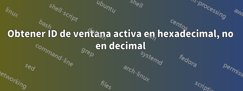 Obtener ID de ventana activa en hexadecimal, no en decimal