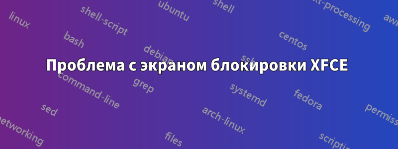 Проблема с экраном блокировки XFCE