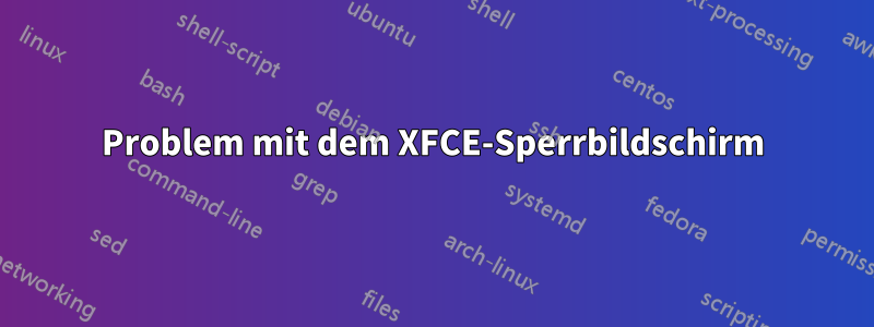 Problem mit dem XFCE-Sperrbildschirm