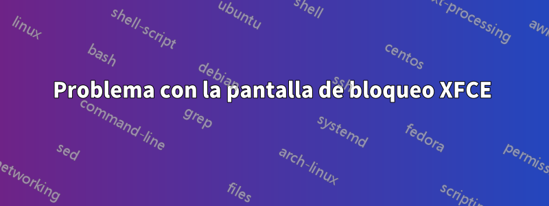 Problema con la pantalla de bloqueo XFCE