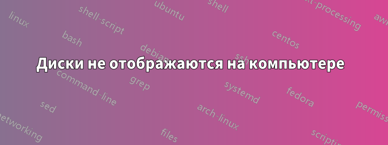 Диски не отображаются на компьютере 