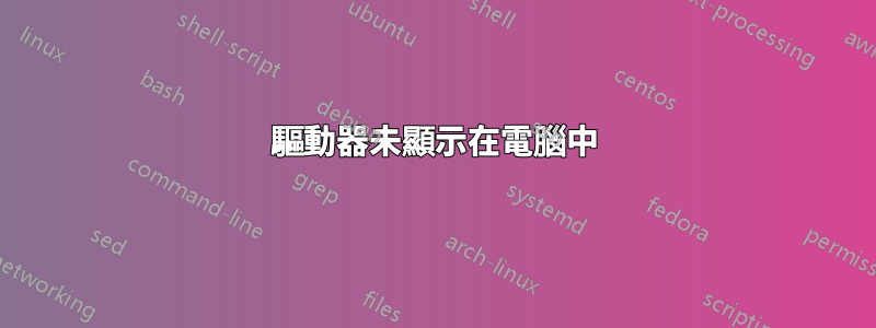 驅動器未顯示在電腦中